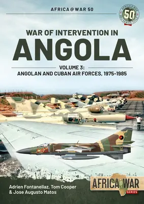 Guerre d'intervention en Angola : Volume 3 - Forces aériennes angolaises et cubaines, 1975-1989 - War of Intervention in Angola: Volume 3 - Angolan and Cuban Air Forces, 1975-1989