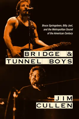 Bridge and Tunnel Boys : Bruce Springsteen, Billy Joel et le son métropolitain du siècle américain - Bridge and Tunnel Boys: Bruce Springsteen, Billy Joel, and the Metropolitan Sound of the American Century