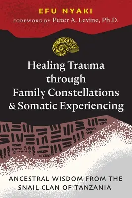 Guérir les traumatismes grâce aux constellations familiales et à l'expérience somatique : Sagesse ancestrale du clan de l'escargot en Tanzanie - Healing Trauma Through Family Constellations and Somatic Experiencing: Ancestral Wisdom from the Snail Clan of Tanzania