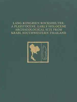 L'abri sous roche de Lang Rongrien : Un site archéologique du Pléistocène et du début de l'Holocène à Krabi, dans le sud-ouest de la Thaïlande - Lang Rongrien Rockshelter: A Pleistocene, Early Holocene Archaeological Site from Krabi, Southwestern Thailand