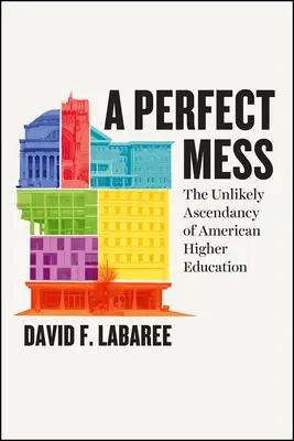 Un désordre parfait - L'ascension improbable de l'enseignement supérieur américain - Perfect Mess - The Unlikely Ascendancy of American Higher Education