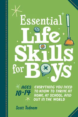 Essential Life Skills for Boys : Everything Need to Know to Thrive at Home, at School, and Out in the World (Compétences essentielles pour les garçons : tout ce qu'il faut savoir pour réussir à la maison, à l'école et dans le monde) - Essential Life Skills for Boys: Everything You Need to Know to Thrive at Home, at School, and Out in the World