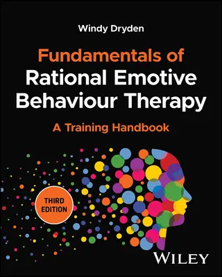 Principes fondamentaux de la thérapie comportementale rationnelle et émotive : Un manuel de formation - Fundamentals of Rational Emotive Behaviour Therapy: A Training Handbook