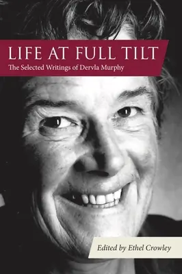 La vie à plein régime : Les écrits choisis de Dervla Murphy - Life at Full Tilt: The Selected Writings of Dervla Murphy