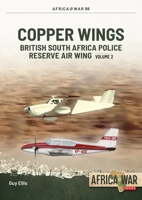 Copper Wings : Les ailes du cuivre : l'escadre aérienne de réserve de la police britannique d'Afrique du Sud, volume 2 - Copper Wings: British South Africa Police Reserve Air Wing Volume 2