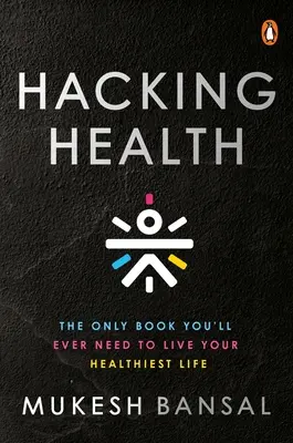 Hacking Health : Le seul livre dont vous aurez besoin pour vivre la vie la plus saine possible - Hacking Health: The Only Book You'll Ever Need to Live Your Healthiest Life