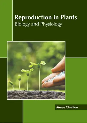 La reproduction chez les plantes : Biologie et physiologie - Reproduction in Plants: Biology and Physiology