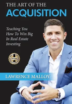 L'art de l'acquisition : L'art de l'acquisition : comment gagner gros dans l'investissement immobilier - The Art of the Acquisition: Teaching You How To Win Big In Real Estate Investing