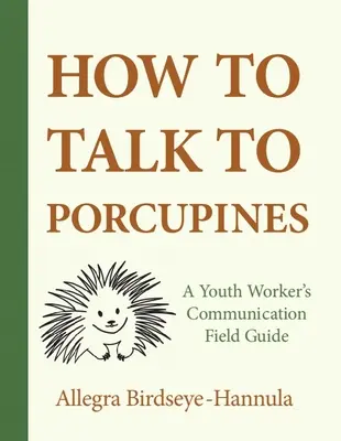 Comment parler aux porcs-épics : Guide de communication pour les animateurs de jeunesse - How to Talk to Porcupines: A Youth Worker's Communication Field Guide