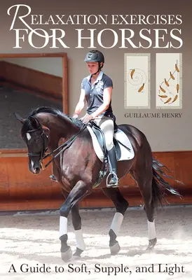 Exercices de relaxation pour les chevaux d'équitation : Un guide pour des chevaux doux, souples et légers - Relaxation Exercises for Riding Horses: A Guide to Soft, Supple, and Light