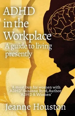 Le TDAH sur le lieu de travail : Un guide pour vivre au présent : Un guide pour vivre au présent - ADHD in the Workplace: A Guide to Living Presently: A Guide to Living Presently