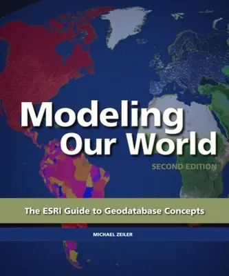 Modéliser notre monde : Le guide ESRI des concepts de géodatabase - Modeling Our World: The ESRI Guide to Geodatabase Concepts