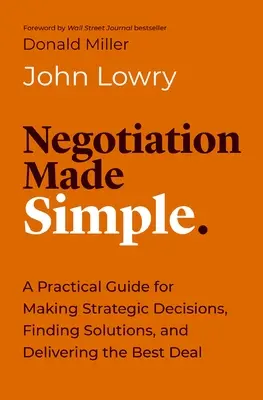 La négociation simplifiée : Un guide pratique pour résoudre les problèmes, établir des relations et conclure l'affaire - Negotiation Made Simple: A Practical Guide for Solving Problems, Building Relationships, and Delivering the Deal