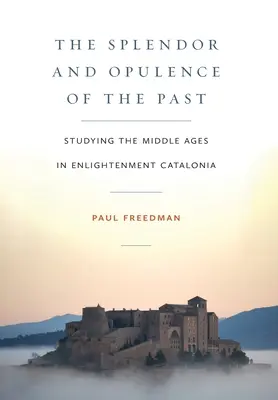 La splendeur et l'opulence du passé : L'étude du Moyen Âge dans la Catalogne des Lumières - The Splendor and Opulence of the Past: Studying the Middle Ages in Enlightenment Catalonia