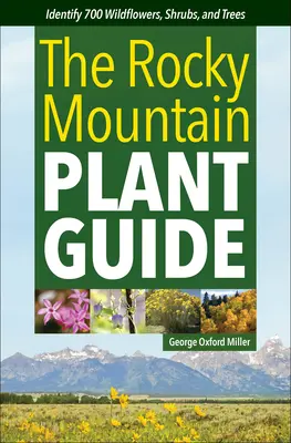 Le guide des plantes des montagnes Rocheuses : Identifier 700 fleurs sauvages, arbustes et arbres - The Rocky Mountain Plant Guide: Identify 700 Wildflowers, Shrubs, and Trees