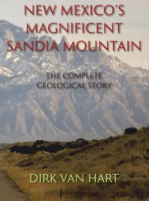 La magnifique montagne Sandia du Nouveau-Mexique (couverture rigide) : L'histoire géologique complète - New Mexico's Magnificent Sandia Mountain (Hardcover): The Complete Geological Story