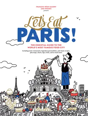 Mangeons Paris ! Le guide essentiel de la ville gastronomique la plus célèbre du monde - Let's Eat Paris!: The Essential Guide to the World's Most Famous Food City