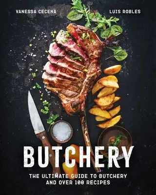 Boucherie : Le guide ultime de la boucherie et plus de 100 recettes - Butchery: The Ultimate Guide to Butchery and Over 100 Recipes