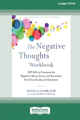 The Negative Thoughts Workbook : Les compétences de la TCC pour surmonter les inquiétudes répétitives, la honte et la rumination qui conduisent à l'anxiété et à la dépression [16pt Large Print - The Negative Thoughts Workbook: CBT Skills to Overcome the Repetitive Worry, Shame, and Rumination That Drive Anxiety and Depression [16pt Large Print