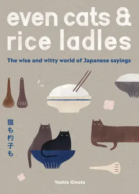 Même les chats et les louches à riz : Le monde sage et spirituel des dictons japonais - Even Cats and Rice Ladles: Wise and Witty World of Japanese Sayings