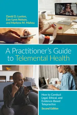 Guide du praticien pour la télésanté mentale : Comment mener une télépratique légale, éthique et fondée sur des données probantes - A Practitioner's Guide to Telemental Health: How to Conduct Legal, Ethical, and Evidence-Based Telepractice