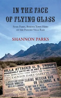 Face au verre volant : Susie Parks, héroïne de la ville frontalière du raid de Pancho Villa - In the Face of Flying Glass: Susie Parks, Border Town Hero of the Pancho Villa Raid