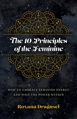 Les 10 principes du féminin : comment embrasser l'énergie féminine et trouver le pouvoir en soi - The 10 Principles of the Feminine: How to Embrace Feminine Energy and Find the Power Within