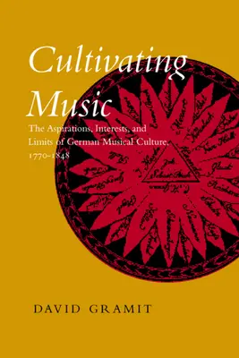 Cultiver la musique : Les aspirations, les intérêts et les limites de la culture musicale allemande, 1770-1848 - Cultivating Music: The Aspirations, Interests, and Limits, of German Musical Culture, 1770-1848