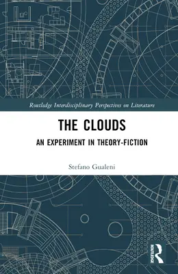 Les nuages : Une expérience de théorie-fiction - The Clouds: An Experiment in Theory-Fiction