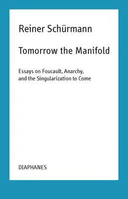 Demain le multiple : Essais sur Foucault, l'anarchie et la singularisation à venir - Tomorrow the Manifold: Essays on Foucault, Anarchy, and the Singularization to Come