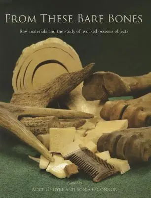 De ces os nus : Les matières premières et l'étude des objets osseux travaillés - From These Bare Bones: Raw Materials and the Study of Worked Osseous Objects