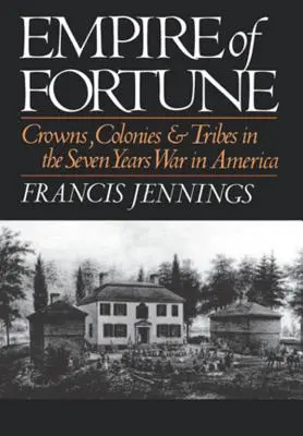 L'empire de la fortune : Couronnes, colonies et tribus dans la guerre de Sept Ans en Amérique - Empire of Fortune: Crowns, Colonies and Tribes in the Seven Years War in America