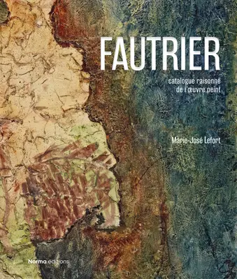 Jean Fautrier : Catalogue critique des peintures - Jean Fautrier: Critical Catalogue of Paintings