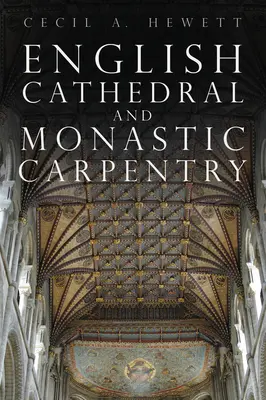 La charpente des cathédrales et des monastères anglais - English Cathedral and Monastic Carpentry