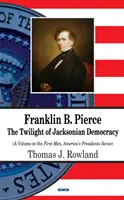 Franklin B. Pierce - Le crépuscule de la démocratie jacksonienne - Franklin B Pierce - The Twilight of Jacksonian Democracy