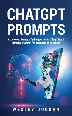 ChatGPT Prompts : AI powered Prompts Techniques for Crafting Clear & Effective Prompts for Beginners to Advanced (en anglais) - ChatGPT Prompts: AI powered Prompts Techniques for Crafting Clear & Effective Prompts for Beginners to Advanced