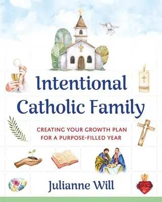 Famille catholique intentionnelle : Créer votre plan de croissance pour une année remplie d'objectifs - Intentional Catholic Family: Creating Your Growth Plan for a Purpose-Filled Year