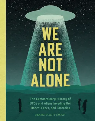 Nous ne sommes pas seuls : L'histoire extraordinaire des ovnis et des extraterrestres qui envahissent nos espoirs, nos peurs et nos fantasmes - We Are Not Alone: The Extraordinary History of UFOs and Aliens Invading Our Hopes, Fears, and Fantasies