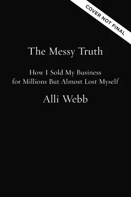 La vérité en pagaille : Comment j'ai vendu mon entreprise pour des millions, mais j'ai failli me perdre moi-même - The Messy Truth: How I Sold My Business for Millions But Almost Lost Myself