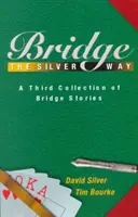 Bridge à la manière d'Argent : Un troisième recueil d'histoires de bridge - Bridge the Silver Way: A Third Collection of Bridge Stories