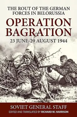 L'opération Bagration, 23 juin-29 août 1944 : La déroute des forces allemandes en Biélorussie - Operation Bagration, 23 June-29 August 1944: The Rout of the German Forces in Belorussia