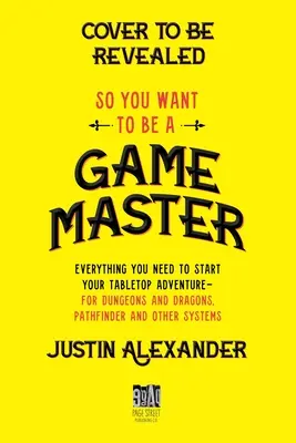 So You Want to Be a Game Master : Tout ce dont vous avez besoin pour commencer votre aventure sur table avec Donjons et Dragons, Pathfinder et d'autres systèmes. - So You Want to Be a Game Master: Everything You Need to Start Your Tabletop Adventure for Dungeons and Dragons, Pathfinder, and Other Systems