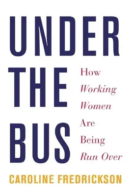 Sous le bus : comment les femmes qui travaillent se font écraser - Under the Bus: How Working Women Are Being Run Over
