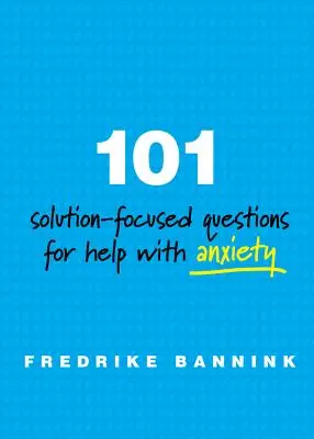 101 questions axées sur les solutions pour aider les personnes souffrant d'anxiété - 101 Solution-Focused Questions for Help with Anxiety