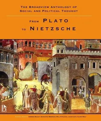 The Broadview Anthology of Social and Political Thought - Volume 1 : De Platon à Nietzsche - The Broadview Anthology of Social and Political Thought - Volume 1: From Plato to Nietzsche