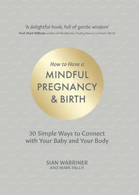 Comment vivre une grossesse et un accouchement en pleine conscience : 30 façons simples de vous connecter à votre bébé et à votre corps - How to Have a Mindful Pregnancy and Birth: 30 Simple Ways to Connect to Your Baby and Your Body