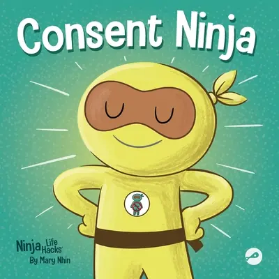 Consent Ninja : un livre d'images pour enfants sur la sécurité, les limites et le consentement - Consent Ninja: A Children's Picture Book about Safety, Boundaries, and Consent