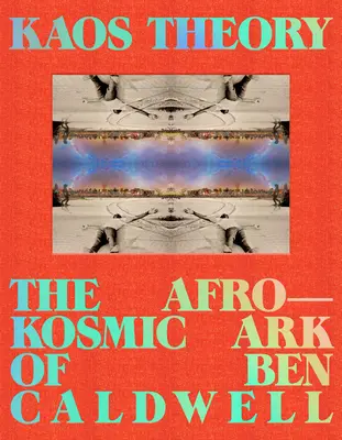 La théorie du kaos : L'arche afrokosmique de Ben Caldwell - Kaos Theory: The Afrokosmic Ark of Ben Caldwell