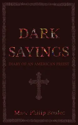 Dark Sayings : Journal d'un prêtre américain - Dark Sayings: Diary of an American Priest