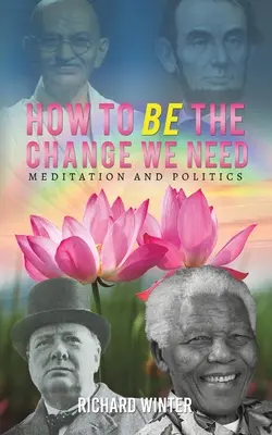 Comment ÊTRE le changement dont nous avons besoin - How to BE the Change We Need